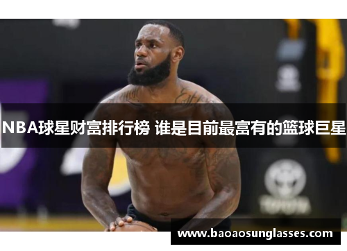 NBA球星财富排行榜 谁是目前最富有的篮球巨星